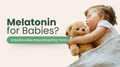Melatonin for Babies? Unbelievable Breastfeeding