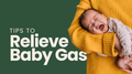 Tips to Relieve Baby Gas
