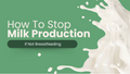 How To Stop Milk Production If Not Breastfeeding